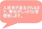 入居者が退去されるまで、弊社がしっかりと管理致します。